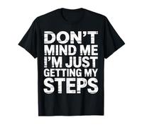 Don't Mind Me I'm Just Getting My Steps - T-Shirt