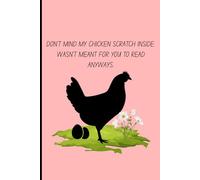 DON'T MIND MY CHICKEN SCRATCH. WASN'T MEANT FOR YOU TO READ ANYWAYS.: Funny Gift Idea For Friends And Family. 120 pages