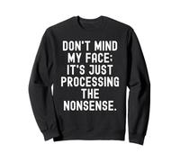 Don't Mind My Face Its Just Processing The Nonsense Funny Sweatshirt