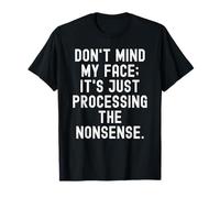 Don't Mind My Face Its Just Processing The Nonsense Funny T-Shirt