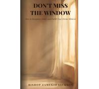 Don't Miss the Window: How to Recognize, Enter, and Fulfill Your Divine Moment