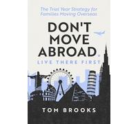 Don't Move Abroad. Live There First.: The Trial Year Strategy for Families Moving Overseas