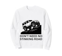 Don't Need No Stinking Road 4 x 4 Adventure Off-Roading Sweatshirt