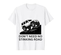 Don't Need No Stinking Road 4 x 4 Adventure Off-Roading T-Shirt