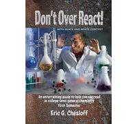 Don't Over React! With Black And White Content: An Entertaining Guide To Help You Succeed In College-Level General Chemistry First Semester