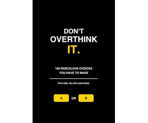 DON'T OVERTHINK IT: 100 Ridiculous Choices You Have to Make