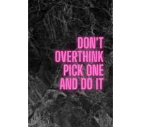 Don't Overthink Pick One And Do It: Motivational Positive Affirmation and Inspirational Lined Notebook