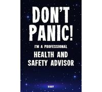 Don't Panic! I'm A Professional Health And Safety Advisor Diary: Undated Planner - Start At Any Time Of Year - Weekly Organizer For A Busy Health And Safety Advisor