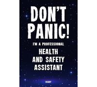 Don't Panic! I'm A Professional Health and Safety Assistant Diary: Undated Planner - Start At Any Time Of Year - Weekly Organizer For A Busy Health and Safety Assistant