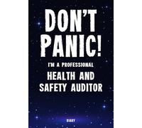 Don't Panic! I'm A Professional Health and Safety Auditor Diary: Undated Planner - Start At Any Time Of Year - Weekly Organizer For A Busy Health and Safety Auditor