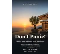 Don't Panic!: Neither in the Lobby nor in the Boardroom: a survival guide to communications for Hospitality Project Managers