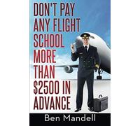 Dont Pay Any Flight School More Than $2500 In Advance: The Censored Information The Bad Guys Dont Want You To Know