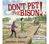Don't Pet the Bison!: Wildlife Safety in Yellowstone National Park