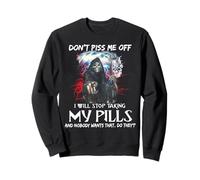 Don't Piss Me Off I Will Stop Take My Pills Sweatshirt