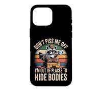 Don't Piss Me Off I'm Out of Places to Hide Bodies - Coque pour iPhone 16 Pro Max