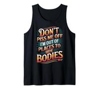 Don't Piss Me Off I'm Out of Places to Hide Bodies - Débardeur