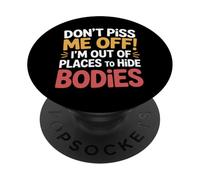 Don't Piss Me Off I'm Out of Places to Hide Bodies - PopSockets PopGrip Adhésif