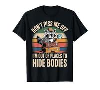 Don't Piss Me Off I'm Out of Places to Hide Bodies - T-Shirt