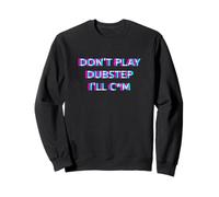 Don't Play Dubstep EDM Rave Festival Adult Humor Raver Sweatshirt
