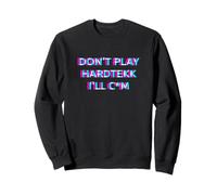 Don't Play Hardtekk Techno Rave Festival Adult Humor Raver Sweatshirt