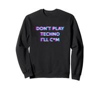 Don't Play Techno EDM Rave Festival Adult Humor Raver Sweatshirt