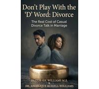 Don't Play With the 'D' Word: Divorce: The Real Cost of Casual Divorce Talk in Marriage