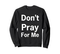 Don't Pray for Me Sweatshirt