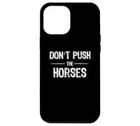 Don't Push The Horses - Funny Meme Citation for Sarcastic Minds Coque pour iPhone 12 Pro Max