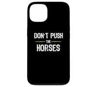 Don't Push The Horses - Funny Meme Citation for Sarcastic Minds Coque pour iPhone 13
