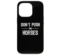 Don't Push The Horses - Funny Meme Citation for Sarcastic Minds Coque pour iPhone 13 Pro