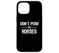 Don't Push The Horses - Funny Meme Citation for Sarcastic Minds Coque pour iPhone 15