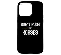 Don't Push The Horses - Funny Meme Citation for Sarcastic Minds Coque pour iPhone 15 Pro Max