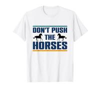 Don't Push The Horses - Funny Meme Citation for Sarcastic T-Shirt
