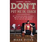 Don't Put Me In, Coach: My Incredible NCAA Journey from the End of the Bench to the End of the Bench