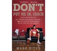 Dont Put Me In Coach My Incredible NCAA Journey from the End of the Bench to the End of the Bench - Mark Titus - Random House USA Inc - Livre en Anglais - Mark TitusMark Titus (Auteur)
