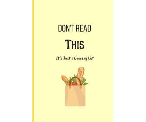 Don't Read This, It's Just a Grocery List: A Humorous Notebook for Writing, Planning, and Everyday Thoughts For Shopping Lists and Other Highly Classified Information