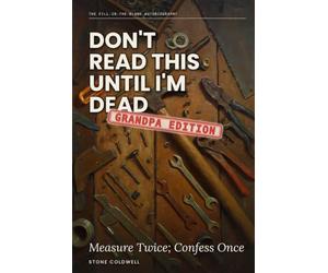 Don't Read This Until I'm Dead: Grandpa Edition: Measure Twice; Confess Once