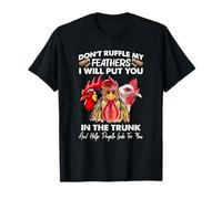 Don't Ruffle My Feathers I Will Put You Chickens Funny T-Shirt