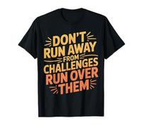 Don't Run Away from Challenges Run Over Them - T-Shirt