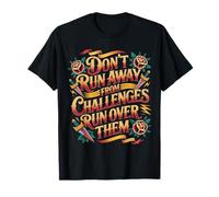 Don't Run Away from Challenges Run Over Them - T-Shirt