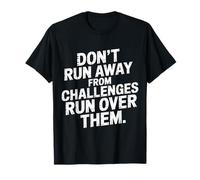 Don't Run Away from Challenges Run Over Them |- T-Shirt
