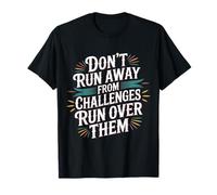 Don't Run Away from Challenges Run Over Them - T-Shirt