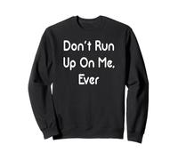 Don't Run Up On Me, Ever Sweatshirt