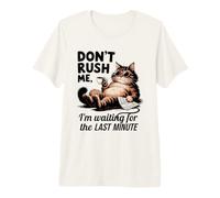 Don't Rush Me, Chat procrastinateur de dernière Minute T-Shirt Haut de Gamme