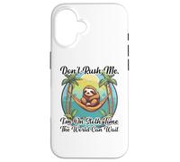 Don't Rush Me I'm on Sloth Time The World Can Wait Paresseux Coque pour iPhone 16