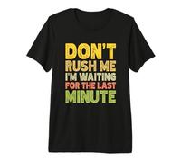 Don't Rush Me I'm Waiting for The Last Minute T-Shirt Haut de Gamme