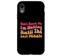 Don't Rush Me I'm Waiting Until The Last Minute Coque pour iPhone XR