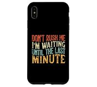 Don't Rush Me I'm Waiting Until The Last Minute Coque pour iPhone XS Max