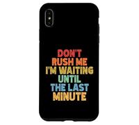 Don't Rush Me I'm Waiting Until The Last Minute Coque pour iPhone XS Max