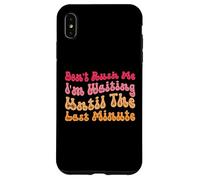 Don't Rush Me I'm Waiting Until The Last Minute Coque pour iPhone XS Max